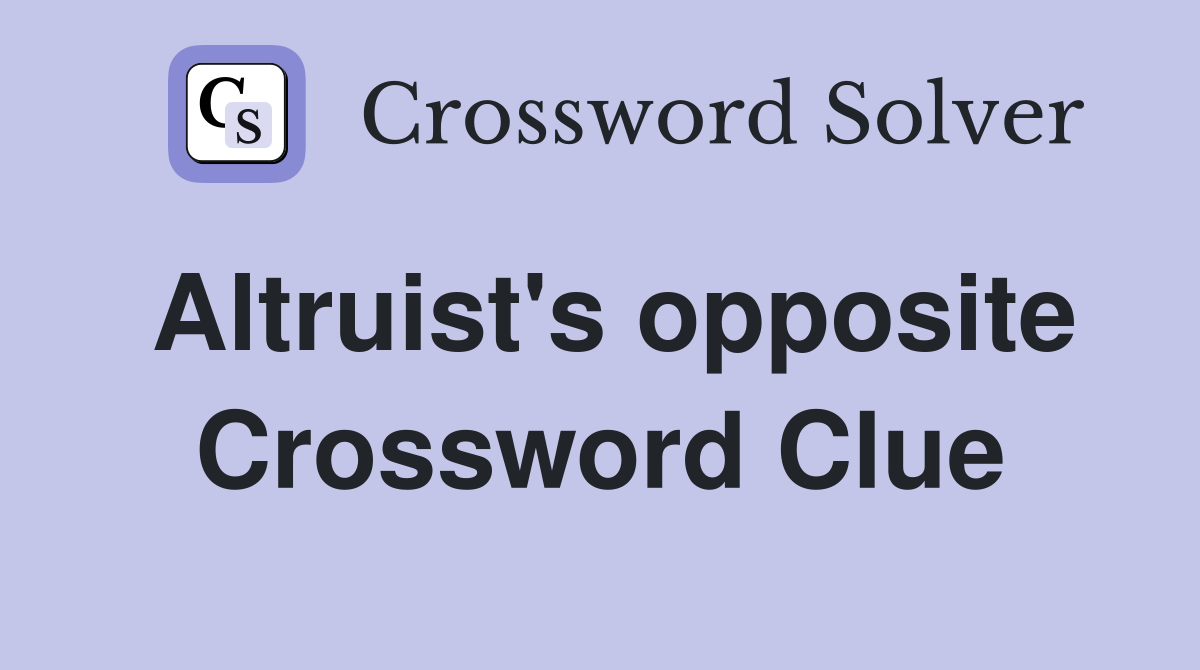 Altruist s opposite Crossword Clue Answers Crossword Solver